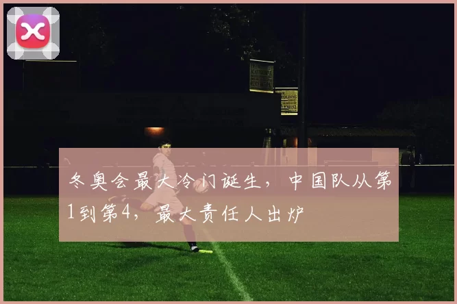 冬奥会最大冷门诞生，中国队从第1到第4，最大责任人出炉