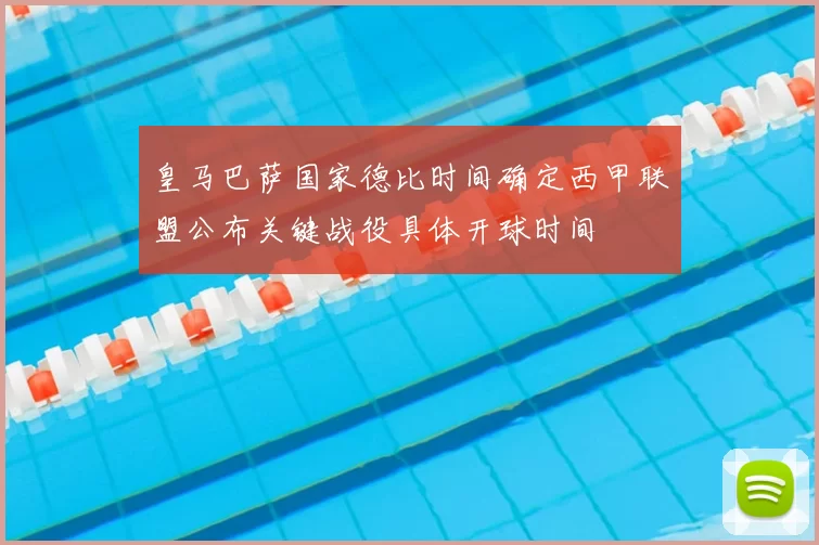 皇马巴萨国家德比时间确定西甲联盟公布关键战役具体开球时间