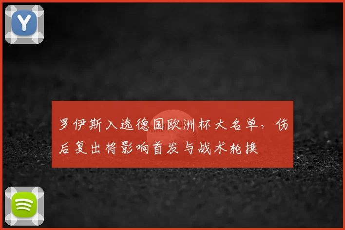 罗伊斯入选德国欧洲杯大名单，伤后复出将影响首发与战术轮换