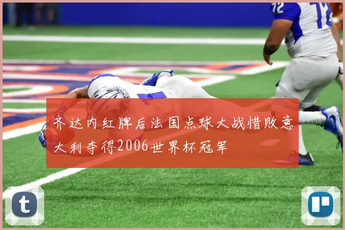 齐达内红牌后法国点球大战惜败意大利夺得2006世界杯冠军
