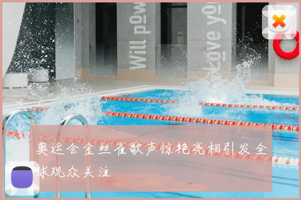 奥运会金丝雀歌声惊艳亮相引发全球观众关注