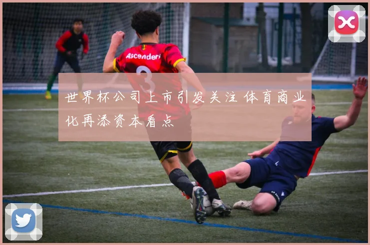 世界杯公司上市引发关注 体育商业化再添资本看点